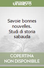 Savoie bonnes nouvelles. Studi di storia sabauda libro