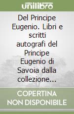 Del Principe Eugenio. Libri e scritti autografi del Principe Eugenio di Savoia dalla collezione privata di Giuseppe Pichetto libro