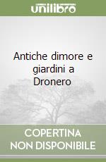 Antiche dimore e giardini a Dronero libro