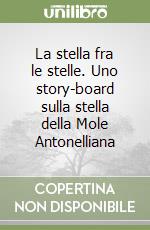 La stella fra le stelle. Uno story-board sulla stella della Mole Antonelliana libro