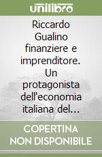 Riccardo Gualino finanziere e imprenditore. Un protagonista dell'economia italiana del Novecento