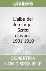 L'alba del demiurgo. Scritti giovanili 1901-1910 libro