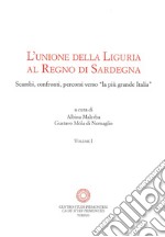 L'unione della Liguria al Regno di Sardegna. Scambi, confronti, percorsi verso «la più grande Italia» libro