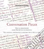 Conversation pieces. Voci e istantanee dall'Archivio di famiglia. Vita politica, diplomatica e militare tra il 1865 e il 1965. Ediz. illustrata