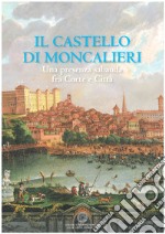 Il castello di Moncalieri. Una presenza sabauda tra corte e città libro