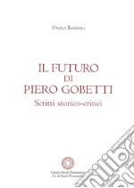 Il futuro di Piero Gobetti. Scritti storico-critici libro