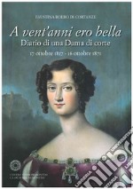 A vent'anni ero bella. Diario di una Dama di corte 17 ottobre 1817-16 ottobre 1871