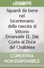 Sguardi da bene nel bicentenario della nascita di Vittorio Emanuele II. Dai Costa al Duca del Chiablese