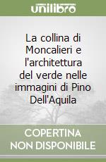 La collina di Moncalieri e l'architettura del verde nelle immagini di Pino Dell'Aquila libro