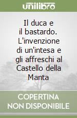 Il duca e il bastardo. L'invenzione di un'intesa e gli affreschi al Castello della Manta libro