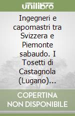 Ingegneri e capomastri tra Svizzera e Piemonte sabaudo. I Tosetti di Castagnola (Lugano) 1630-1750