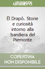 Ël Drapò. Storie e curiosità intorno alla bandiera del Piemonte libro