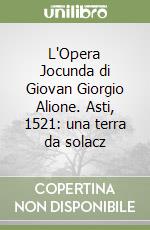 L'Opera Jocunda di Giovan Giorgio Alione. Asti, 1521: una terra da solacz libro