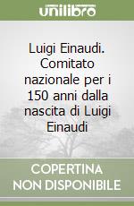 Luigi Einaudi. Comitato nazionale per i 150 anni dalla nascita di Luigi Einaudi libro