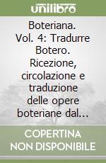 Boteriana. Vol. 4: Tradurre Botero. Ricezione, circolazione e traduzione delle opere boteriane dal tardo XVI secolo a oggi libro