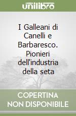 I Galleani di Canelli e Barbaresco. Pionieri dell'industria della seta libro