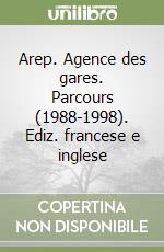 Arep. Agence des gares. Parcours (1988-1998). Ediz. francese e inglese