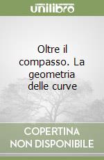 Oltre il compasso. La geometria delle curve libro