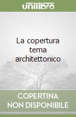 La copertura tema architettonico