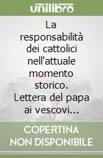 La responsabilità dei cattolici nell'attuale momento storico. Lettera del papa ai vescovi italiani libro