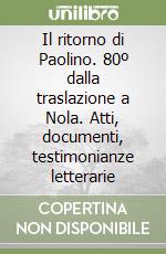 Il ritorno di Paolino. 80º dalla traslazione a Nola. Atti, documenti, testimonianze letterarie libro