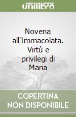 Novena all'Immacolata. Virtù e privilegi di Maria libro