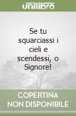 Se tu squarciassi i cieli e scendessi, o Signore!