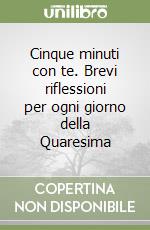 Cinque minuti con te. Brevi riflessioni per ogni giorno della Quaresima libro