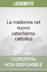 La madonna nel nuovo catechismo cattolico libro