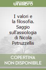 I valori e la filosofia. Saggio sull'assiologia di Nicola Petruzzellis