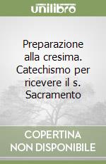 Preparazione alla cresima. Catechismo per ricevere il s. Sacramento libro