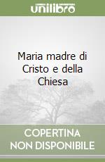 Maria madre di Cristo e della Chiesa libro