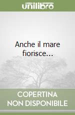 Anche il mare fiorisce...