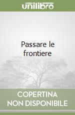 Passare le frontiere libro