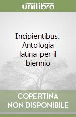 Incipientibus. Antologia latina per il biennio