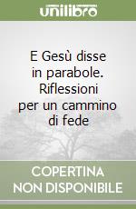 E Gesù disse in parabole. Riflessioni per un cammino di fede libro