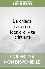 La chiesa nascente ideale di vita cristiana libro