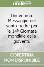 Dio vi ama. Messaggio del santo padre per la 14ª Giornata mondiale della gioventù libro