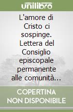 L'amore di Cristo ci sospinge. Lettera del Consiglio episcopale permanente alle comunità cristiane per un rinnovato impegno missionario libro