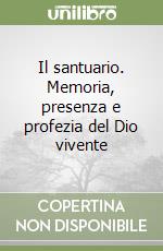 Il santuario. Memoria, presenza e profezia del Dio vivente libro