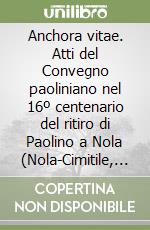 Anchora vitae. Atti del Convegno paoliniano nel 16º centenario del ritiro di Paolino a Nola (Nola-Cimitile, 18-20 maggio 1995)