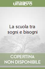 La scuola tra sogni e bisogni libro