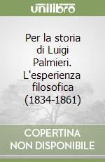 Per la storia di Luigi Palmieri. L'esperienza filosofica (1834-1861) libro