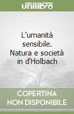 L'umanità sensibile. Natura e società in d'Holbach