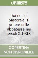 Donne col pastorale. Il potere delle abbatesse nei secoli XII-XIX libro