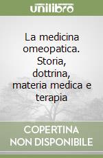 La medicina omeopatica. Storia, dottrina, materia medica e terapia libro