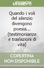 Quando i voli del silenzio divengono poesia... (testimonianze e traslazioni di vita) libro