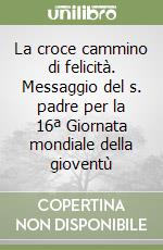 La croce cammino di felicità. Messaggio del s. padre per la 16ª Giornata mondiale della gioventù libro