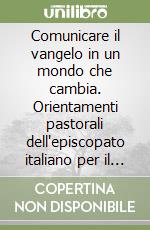 Comunicare il vangelo in un mondo che cambia. Orientamenti pastorali dell'episcopato italiano per il primo decennio del 2000 libro