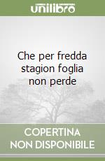 Che per fredda stagion foglia non perde